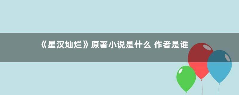 《星汉灿烂》原著小说是什么 作者是谁